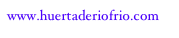 www.huertaderiofrio.com